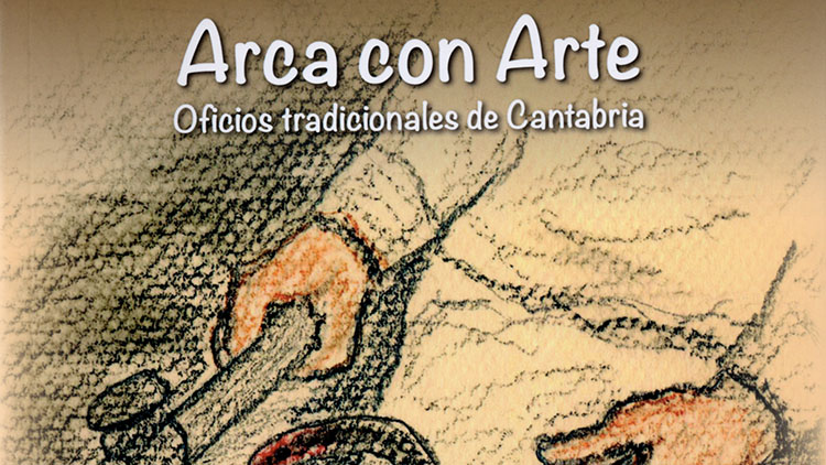 Arca con Arte. Oficios tradicionales de Cantabria